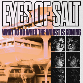 Eyes Of Salt "What To Do When The Worst Is Coming"